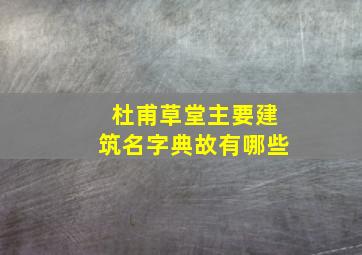 杜甫草堂主要建筑名字典故有哪些