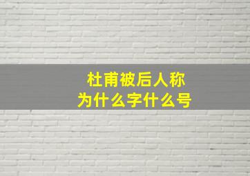 杜甫被后人称为什么字什么号