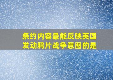 条约内容最能反映英国发动鸦片战争意图的是