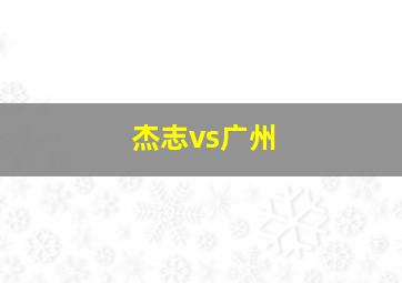 杰志vs广州