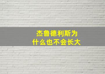 杰鲁德利斯为什么也不会长大