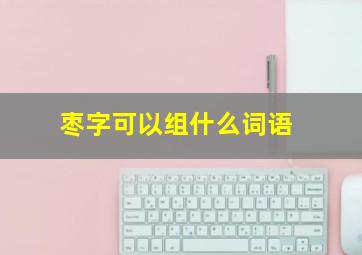 枣字可以组什么词语