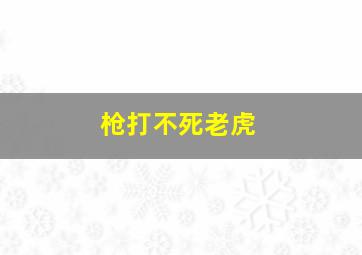 枪打不死老虎