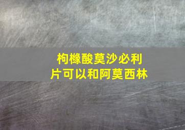 枸橼酸莫沙必利片可以和阿莫西林