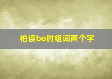 柏读bo时组词两个字