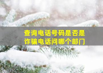 查询电话号码是否是诈骗电话问哪个部门