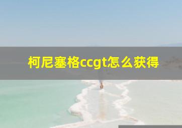 柯尼塞格ccgt怎么获得