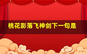 桃花影落飞神剑下一句是