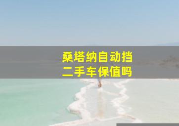 桑塔纳自动挡二手车保值吗