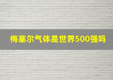 梅塞尔气体是世界500强吗