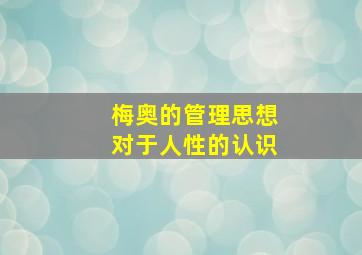 梅奥的管理思想对于人性的认识