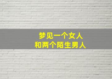 梦见一个女人和两个陌生男人