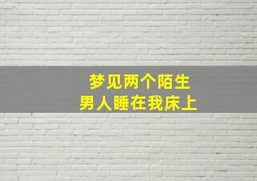 梦见两个陌生男人睡在我床上