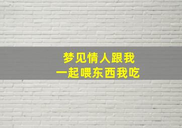 梦见情人跟我一起喂东西我吃