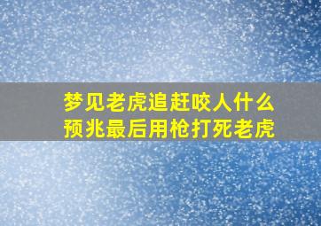 梦见老虎追赶咬人什么预兆最后用枪打死老虎