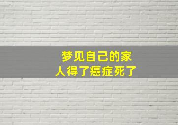 梦见自己的家人得了癌症死了