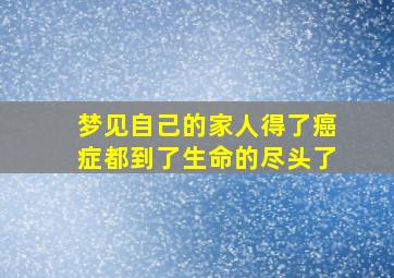 梦见自己的家人得了癌症都到了生命的尽头了