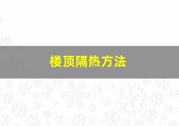 楼顶隔热方法