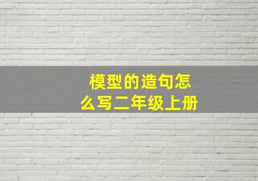 模型的造句怎么写二年级上册