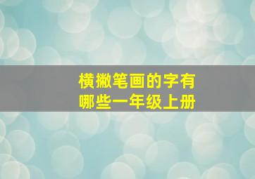 横撇笔画的字有哪些一年级上册