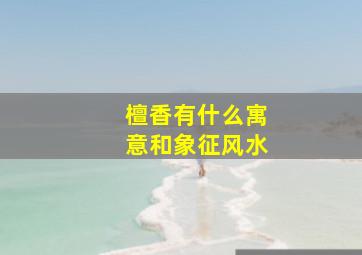 檀香有什么寓意和象征风水