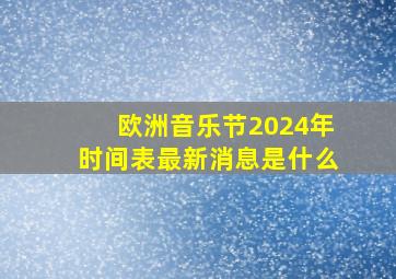 欧洲音乐节2024年时间表最新消息是什么