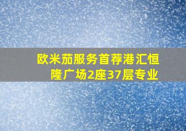 欧米茄服务首荐港汇恒隆广场2座37层专业