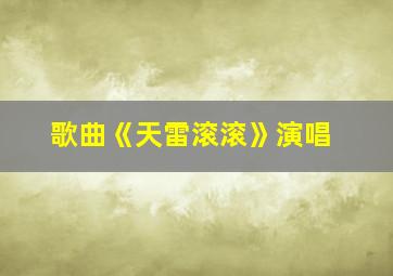 歌曲《天雷滚滚》演唱