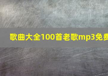 歌曲大全100首老歌mp3免费