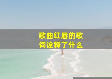 歌曲红唇的歌词诠释了什么