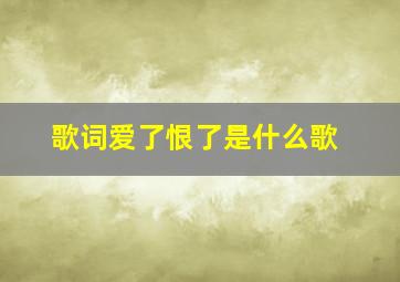 歌词爱了恨了是什么歌