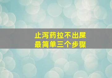 止泻药拉不出屎最简单三个步骤