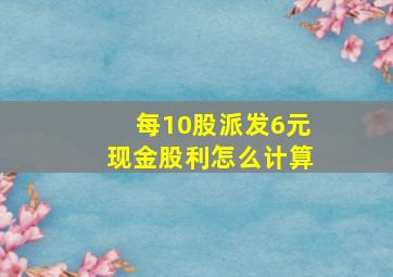 每10股派发6元现金股利怎么计算