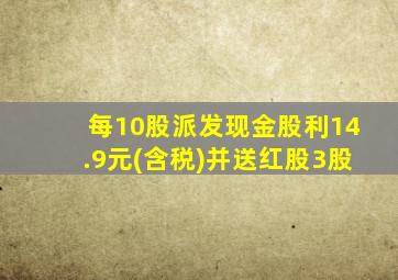 每10股派发现金股利14.9元(含税)并送红股3股