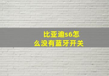 比亚迪s6怎么没有蓝牙开关