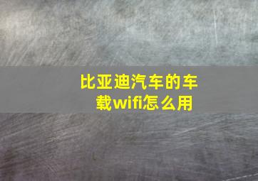 比亚迪汽车的车载wifi怎么用