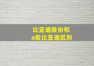 比亚迪股份和a股比亚迪区别