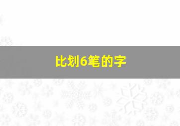 比划6笔的字