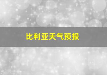 比利亚天气预报