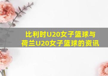 比利时U20女子篮球与荷兰U20女子篮球的资讯