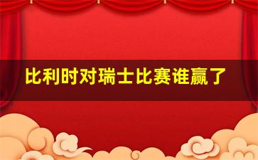 比利时对瑞士比赛谁赢了