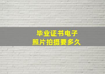 毕业证书电子照片拍摄要多久