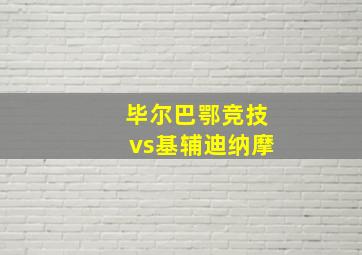 毕尔巴鄂竞技vs基辅迪纳摩