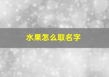 水果怎么取名字