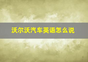 沃尔沃汽车英语怎么说