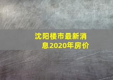 沈阳楼市最新消息2020年房价