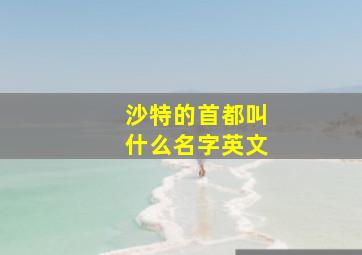 沙特的首都叫什么名字英文