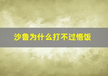 沙鲁为什么打不过悟饭