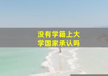 没有学籍上大学国家承认吗