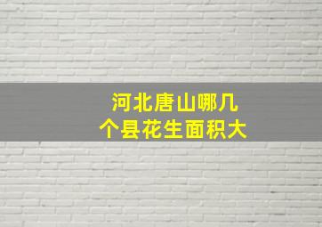 河北唐山哪几个县花生面积大